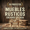 150 Proyectos en Muebles Rùsticos hechos en casa
